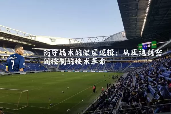 防守战术的深层逻辑：从压迫到空间控制的技术革命