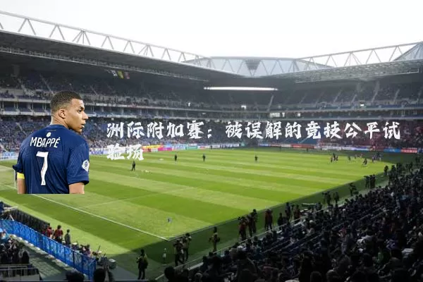 洲际附加赛：被误解的竞技公平试验场