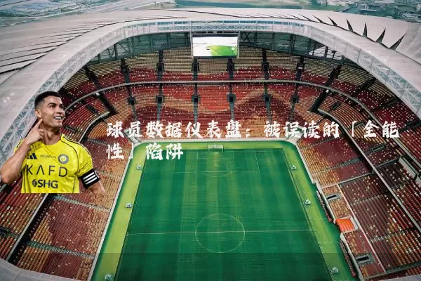 球员数据仪表盘:被误读的「全能性」陷阱
