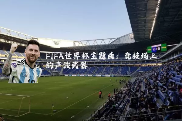 FIFA世界杯主题曲：竞技场上的声波武器