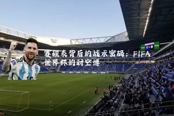 赛程表背后的战术密码：FIFA世界杯的时空博弈
