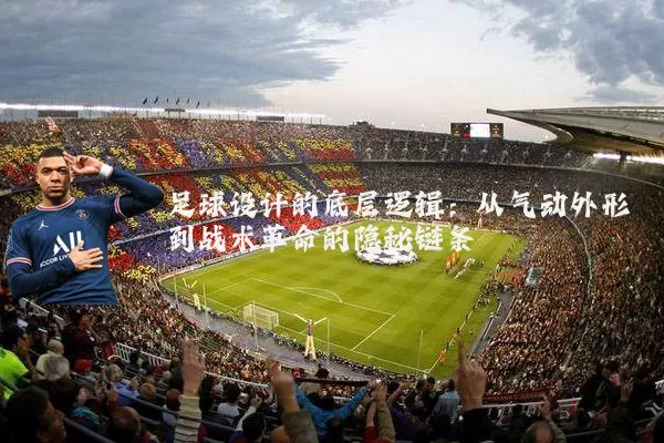 足球设计的底层逻辑：从气动外形到战术革命的隐秘链条