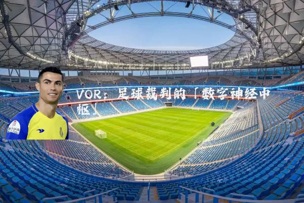 VOR:足球裁判的「数字神经中枢」